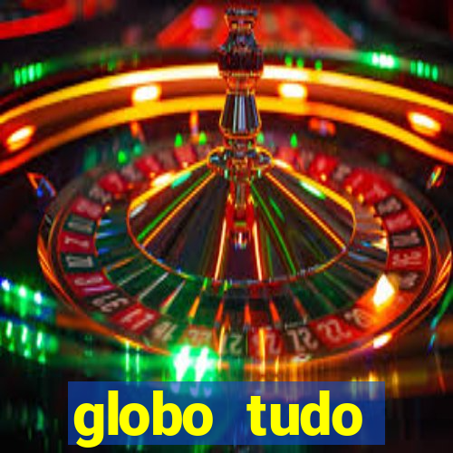 globo tudo absolutamente tudo